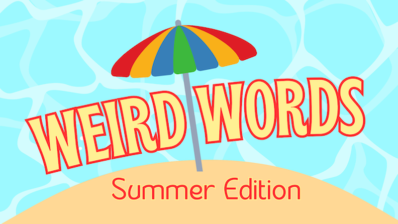 Weird Words Summer Edition